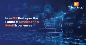 How ERP Reshapes the Future of Omnichannel Retail Experiences